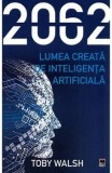 Cumpara ieftin 2062. Lumea creata de inteligenta artificiala/Toby Walsh