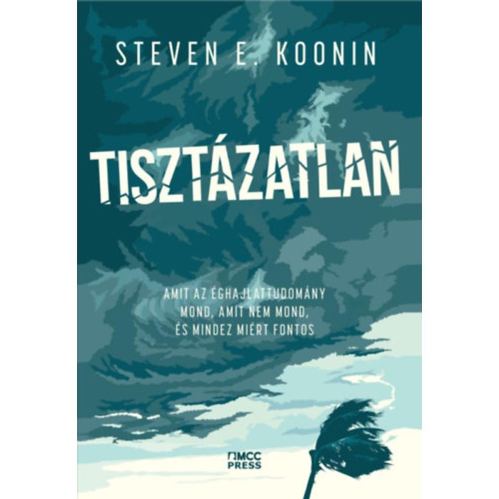 Tiszt&aacute;zatlan - Amit az &eacute;ghajlattudom&aacute;ny mond, amit nem mond, &eacute;s mindez mi&eacute;rt fontos - Steven E. Koonin