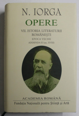 N. IORGA , OPERE , ISTORIA LITERATURII ROMANESTI , EPOCA VECHE , ADDENDA II ( SEC. XVIII ) , VOLUMUL VII , 2022 *EDITIE DE LUX TIPARITA PE HARTIE DE B foto