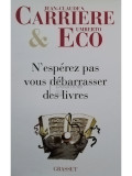 Jean Claude Carriere, Umberto Eco - N&#039;esperez pas vous debarrasser des livres (editia 2009)