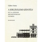 A jeruzs&aacute;lemi Szent&eacute;ly - Egy 16. sz&aacute;zadi metszetsorozat nyom&aacute;n - G&aacute;bor Anna
