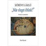 &bdquo;M&aacute;r eleget &eacute;lt&uuml;nk?&rdquo; - T&aacute;rc&aacute;k &eacute;s nyakal&aacute;sok - Sz&ouml;r&eacute;nyi L&aacute;szl&oacute;, Sz&ouml;r&eacute;nyi L&aacute;szl&oacute;