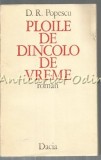 Ploile De Dincolo De Vreme - D.R. Popescu - Roman, Editura Dacia, 1976, 357 Pagini