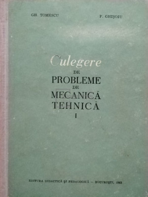 Gh. Tomescu - Culegere de probleme de mecanica tehnica, vol. 1 (editia 1963) foto