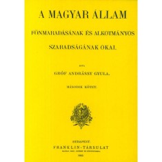 A magyar &aacute;llam f&ouml;nmarad&aacute;s&aacute;nak &eacute;s alkotm&aacute;nyos szabads&aacute;g&aacute;nak okai II. - Gr&oacute;f Andr&aacute;ssy Gyula