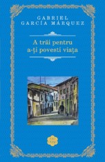 A trai pentru a-ti povesti viata - Gabriel Garcia Marquez - Rao