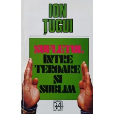 Sufletul Intre Teroare Si Sublim - Ion Tugui , F518