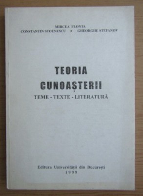 Teoria cunoasterii : teme, texte, literatura / Flonta, Stoenescu, Stefanov foto