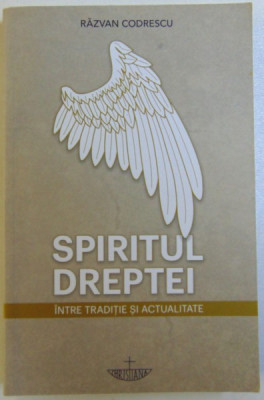 SPIRITUL DREPTEI, INTRE TRADITIE SI ACTUALITATE de RAZVAN CODRESCU, 2018, foto