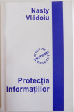 PROTECTIA INFORMATIILOR , DE LA CONCEPT LA IMPLEMENTARE de NASTY VLADOIU , 2005