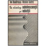 Ion Dumitrescu si Nicolae Andrei - In dialog adolescentii si adultii - 112792