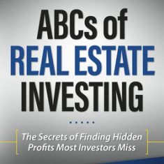 The ABCs of Real Estate Investing: The Secrets of Finding Hidden Profits Most Investors Miss