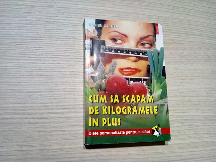 CUM SA SCAPAM DE KILOGRAMELE IN PLUS - Damian Galtier - 2002, 383 p.
