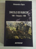 Cumpara ieftin DINCOLO DE RUBICON 1989 - Timisoara - 1990 - Alexandru OSCA