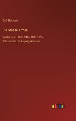 Die Grosse Armee: Vierter Band: 1808-1814, 1813-1815, Talavera-L foto