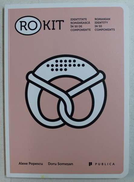 RO KIT IDENTITATE ROMANEASCA IN 50 DE COMPONENTE / ROMANIAN IDENTITY IN 50 COMPONENTS de ALEX POPESCU , DORU SOMESAN , 2015