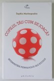 COPILUL TAU CUM SE JOACA ? INTERPRETARI PSIHOLOGICE ALE JOCULUI de SOPHIE MARINOPOULOS , 2014
