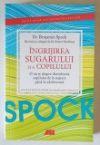 INGRIJIREA SUGARULUI SI A COPILULUI , O CARTE DESPRE DEZVOLTAREA COPILULUI DE LA NASTERE PANA LA ADOLESCENTA , EDITIE NOUA REVIZUITA de BENJAMIN SPOCK