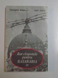 BAT CLOPOTELE PENTRU BASARABIA de GEORGETA ADAM , IOAN ADAM , 1995