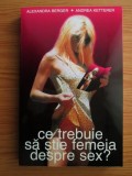 Ce trebuie sa stie femeia despre sex? - Alexandra Berger, Andrea Ketterer