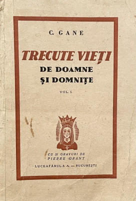 C. Gane - Trecute vieti de doamne si domnite, volumul 1, ilustrat (1933) foto