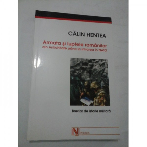 Armata si luptele romanilor din antichitate pana la intrarea in NATO - Calin Hentea