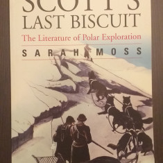 SCOTT'S LAST BISCUIT - THE LITERATURE OF POLAR EXPLORATION - SARAH MOSS