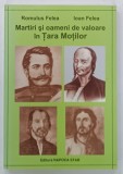 MARTIRI SI OAMENI DE VALOARE IN TARA MOTILOR de ROMULUS FELEA si IOAN FELEA , 2006