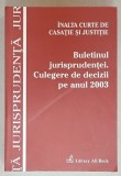 INALTA CURTE DE CASATIE SI JUSTITIE , BULETINUL JURISPRUDENTEI . CULEGERE DE DECIZII PE ANUL 2003 , APARUTA 2005