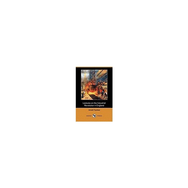 Lectures on the Industrial Revolution in England (Dodo Press)