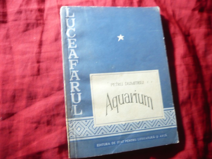 131. Petru Dumitriu - Aquarium -Prima Ed.ESPLA 1956 , 176 pag. 2 ilustratii Angi Petrescu