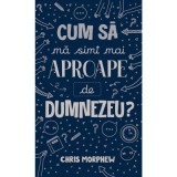 Cum sa ma simt mai aproape de Dumnezeu? - Chris Morphew