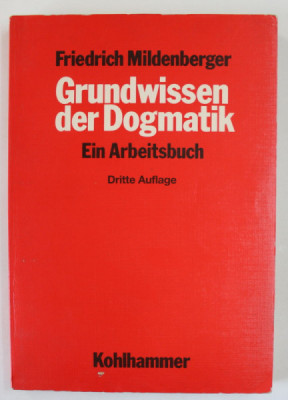 GRUNDWISSEN DER DOGMATIK ( BAZELE DOGMATICII ) , EIN ARBEITSBUCH , von FRIEDRICH MILDENBERGER , TEXT IN LIMBA GERMANA , 1987 foto