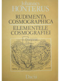 Johannes Honterus - Rudimenta cosmographica - Elementele cosmografiei (editia 1988)