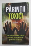 PARINTII TOXICI - CUM SA TE VINDECI DE UN PARINTE MANIPULATOR , PERVERS , MALEFIC de JULIE ARCOULIN , 2020