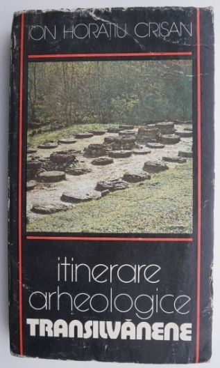 Itinerare arheologice transilvanene &ndash; Ion Horatiu Crisan