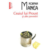 Ceaiul Lui Proust Si Alte Povestiri Top 10+ Nr 312, Norman Manea - Editura Polirom