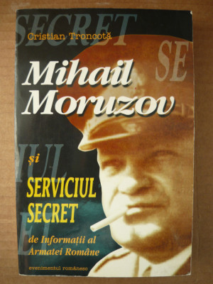 TRONCOTA - MIHAIL MORUZOV SI SERVICIUL SECRET DE INFORMATII AL ARMATEI ROMANE foto