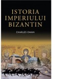 Istoria Imperiului Bizantin - Gabriel Tudor, Sir Charles Oman