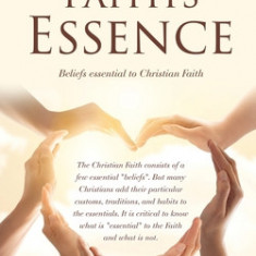 Faith's Essence: Beliefs essential to Christian Faith
