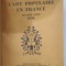 L &#039;ART POPULAIRE EN FRANCE , DEUXIEME ANNEE , 1930 , PREZINTA PETE CARE NU AFECTEAZA TEXTUL