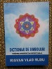 DICTIONAR DE SIMBOLURI , PENTRU PROTECTIA SPIRITUALA - RISVAN - VLAD RUSU 2013