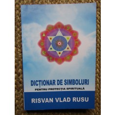 DICTIONAR DE SIMBOLURI , PENTRU PROTECTIA SPIRITUALA - RISVAN - VLAD RUSU 2013