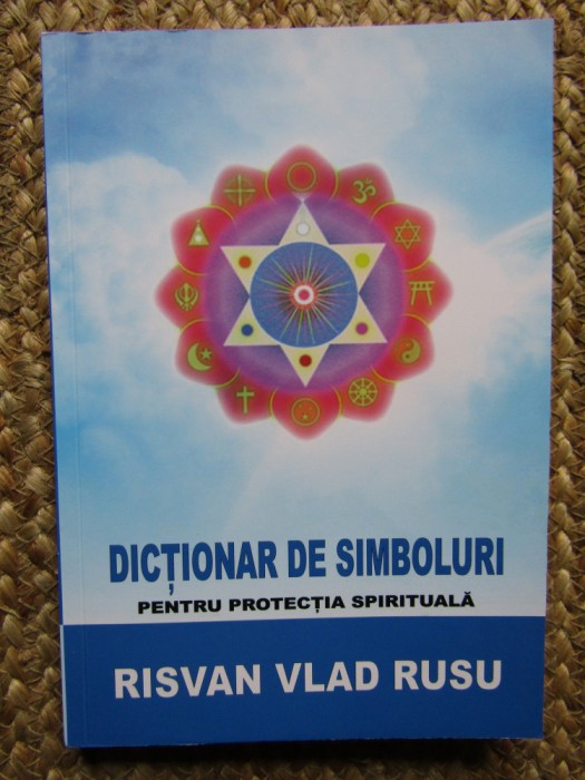 DICTIONAR DE SIMBOLURI , PENTRU PROTECTIA SPIRITUALA - RISVAN - VLAD RUSU 2013