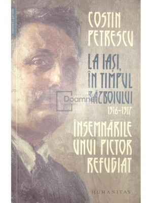 Costin Petrescu - La Iași, &amp;icirc;n timpul războiului 1916-1917 - &amp;Icirc;nsemnările unui pictor refugiat (editia 2018) foto