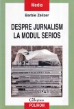 Carte Barbie Zelizer - Despre jurnalism la modul serios, 278 pagini, 2007, Editura Polirom, Coperta brosata