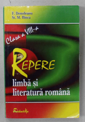 LIMBA SI LITERATURA ROMANA , REPERE , CLASA A VIII -A de F. DENOLEANU si ST. M. ILINCA , 2005 foto