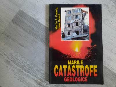 Marile catastrofe geologice de Martin A.Koenig,Hans Heierli foto