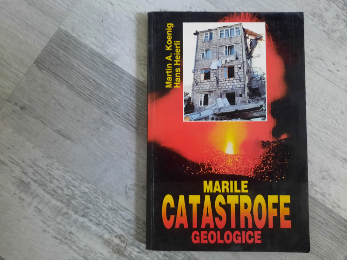 Marile catastrofe geologice de Martin A.Koenig,Hans Heierli