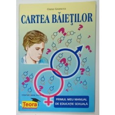 CARTEA BAIETILOR , MANUAL DE EDUCATIE SEXUALA de OANA GRANCEA , 2006
